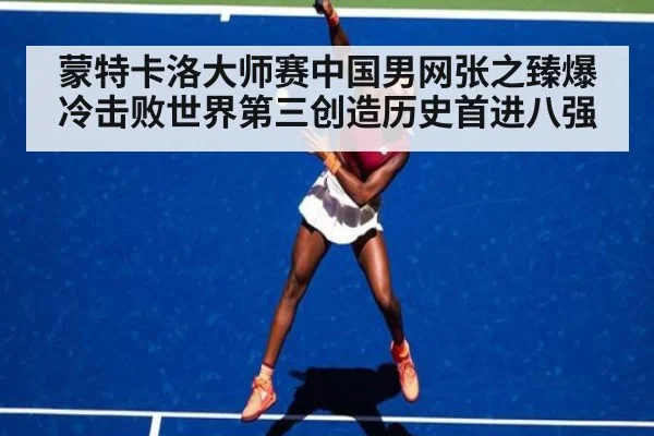 蒙特卡洛大师赛中国男网张之臻爆冷击败世界第三创造历史首进八强